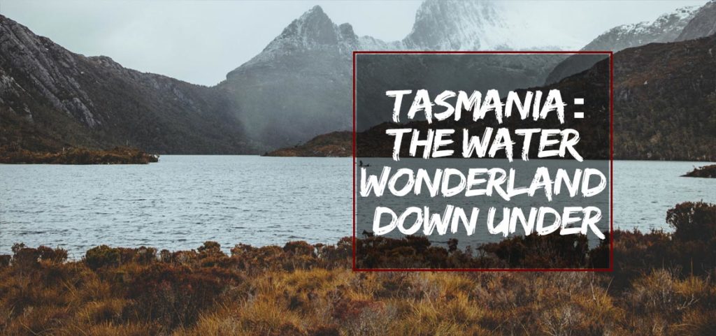TASMANIA: The Water Wonderland Down Under