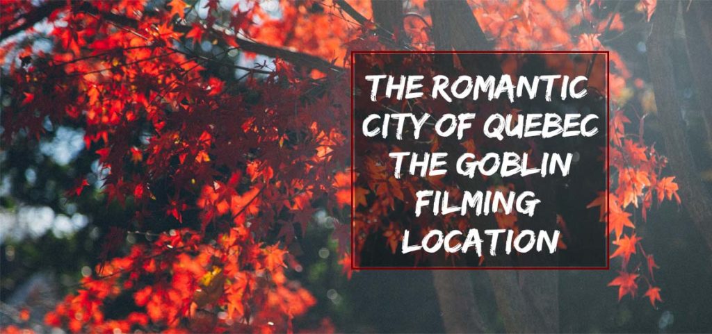 The Romantic City of Quebec – The Goblin Filming Location